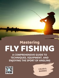 Mastering Fly Fishing - Caleb S. Barnes - E-Book
