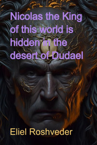 Nicolas The King Of This World Is Hidden In The Desert Of Dudael - Eliel Roshveder - E-Book