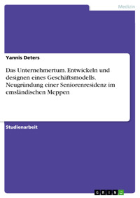 Das Unternehmertum. Entwickeln und designen eines Geschäftsmodells. Neugründung einer Seniorenresidenz im emsländischen Meppen - Yannis Deters - E-Book