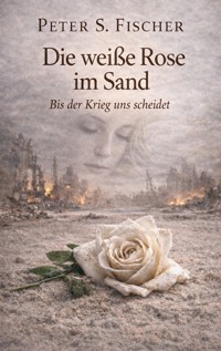 Die weiße Rose im Sand - Peter S. Fischer - E-Book