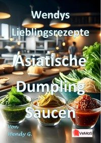Wendys Lieblingsrezepte - Asiatische Dumpling Saucen - Wendy G. - E-Book