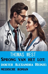 Sprong van het lot: dokter Alexandra Heinze: medische roman - Thomas West - E-Book