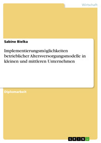 Implementierungsmöglichkeiten betrieblicher Altersversorgungsmodelle in kleinen und mittleren Unternehmen - Sabine Bielka - E-Book