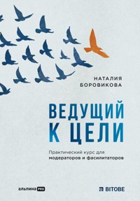 Ведущий к цели: Практический курс для модераторов и фасилитаторов - Наталия Боровикова - E-Book