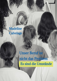 Unser Beruf ist nicht das Problem. Es sind die Umstände - Madeline Calvelage - E-Book