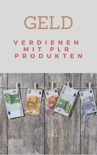 Geld verdienen mit PLR Produkten - Claudia Hauptmann - E-Book