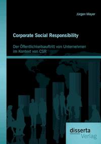 Corporate Social Responsibility: Der Öffentlichkeitsauftritt von Unternehmen im Kontext von CSR - Jürgen Mayer - E-Book