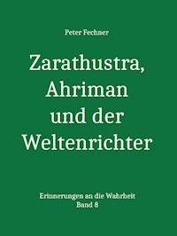 Zarathustra, Ahriman und der Weltenrichter - Peter Fechner - E-Book