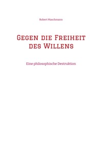 Gegen die Freiheit des Willens - Robert Maschmann - E-Book