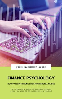 Finance Psychology: How To Begin Thinking Like A Professional Trader (This Workbook About Behavioral Finance Is All You Need To Be Successful In Trading) - FOREX INVESTMENT LOUNGE - E-Book