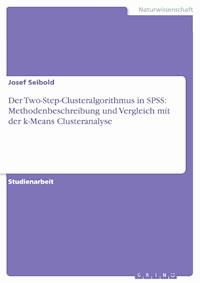 Der Two-Step-Clusteralgorithmus in SPSS: Methodenbeschreibung und Vergleich mit der k-Means Clusteranalyse - Josef Seibold - kostenlos E-Book
