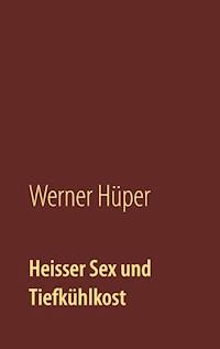 Heisser Sex und Tiefkühlkost - Werner Hüper - E-Book