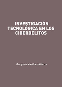 Investigación tecnológica en los ciberdelitos - Gorgonio Martínez Atienza - E-Book