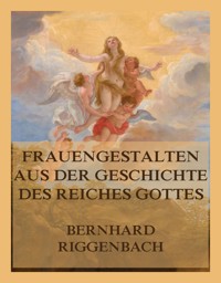Frauengestalten aus der Geschichte des Reiches Gottes - Bernhard Riggenbach - E-Book