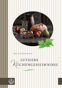 Luthers Küchengeheimnisse - Elke Strauchenbruch - E-Book