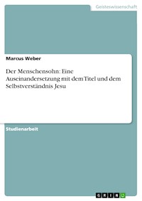 Der Menschensohn: Eine Auseinandersetzung mit dem Titel und dem Selbstverständnis Jesu - Marcus Weber - kostenlos E-Book