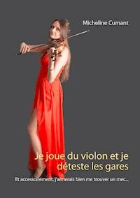 Je joue du violon et je déteste les gares - Micheline Cumant - E-Book