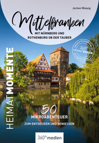 Mittelfranken mit Nürnberg und Rothenburg ob der Tauber – HeimatMomente - Jochen Müssig - E-Book