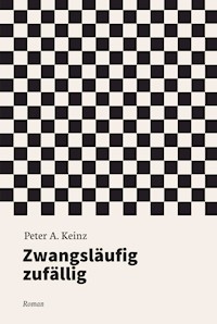 Zwangsläufig zufällig - Peter A. Keinz - E-Book