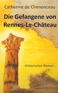 Die Gefangene von Rennes-Le-Château - Catherine De Chenonceau - E-Book