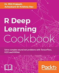 R Deep Learning Cookbook - Dr. PKS Prakash - E-Book