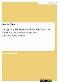 Design for Six Sigma und der Einfluss von CRM auf die Modellierung von Geschäftsprozessen - Martin Nietz - E-Book