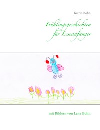 Frühlingsgeschichten für Leseanfänger - Katrin Bohn - E-Book
