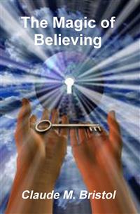 The Magic of Believing - Claude M. Bristol - E-Book