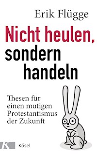 Nicht heulen, sondern handeln - Erik Flügge - E-Book