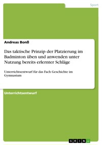 Das taktische Prinzip der Platzierung im Badminton üben und anwenden unter Nutzung bereits erlernter Schläge - Andreas Bonß - E-Book