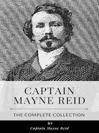 Captain Mayne Reid – The Complete Collection - Captain Mayne Reid - E-Book