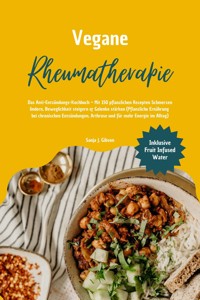 Vegane Rheumatherapie: Das Anti-Entzündungs-Kochbuch – Mit 150 pflanzlichen Rezepten Schmerzen lindern, Beweglichkeit steigern & Gelenke stärken - Sanja J. Gibson - E-Book