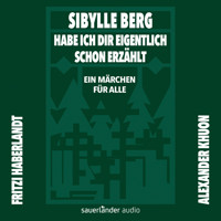 Habe ich dir eigentlich schon erzählt ... - Ein Märchen für alle (Gekürzte Lesung) - Sibylle Berg - Hörbuch