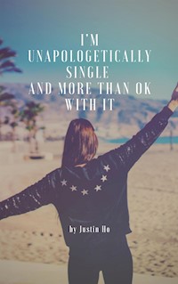 I'm Unapologetically Single And More Than OK With It - Justin Ho - E-Book