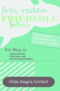 Frei Reden - Friedvoll Leben - Hilde Alegría Schillert - E-Book