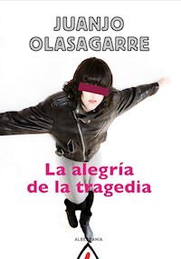 La alegría de la tragedia - Juanjo Olasagarre - E-Book