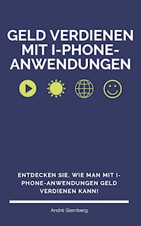 Geld verdienen mit I-Phone-Anwendungen - Andre Sternberg - E-Book