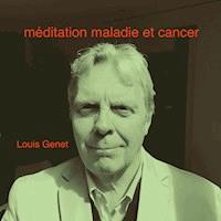 Méditation maladie et cancer - Louis Genet - Hörbuch