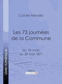 Les 73 journées de la Commune - Catulle Mendès - E-Book