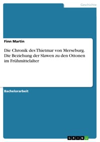 Die Chronik des Thietmar von Merseburg. Die Beziehung der Slawen zu den Ottonen im Frühmittelalter - Finn Martin - E-Book