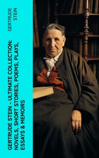 Gertrude Stein - Ultimate Collection: Novels, Short Stories, Poems, Plays, Essays & Memoirs - Gertrude Stein - E-Book