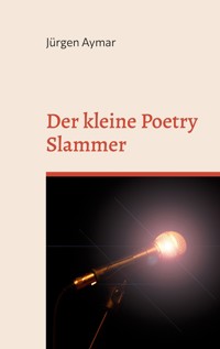 Der kleine Poetry Slammer - Jürgen Aymar - E-Book