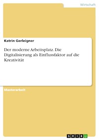 Der moderne Arbeitsplatz. Die Digitalisierung als Einflussfaktor auf die Kreativität - Katrin Gerleigner - E-Book