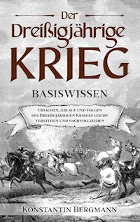 Der Dreißigjährige Krieg - Basiswissen: Ursachen, Ablauf und Folgen des Dreißigjährigen Krieges leicht verstehen und nachvollziehen - Konstantin Bergmann - E-Book + Hörbuch