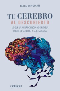 Tu cerebro al descubierto. Lo que la neurociencia nos revela sobre el cerebro y sus rarezas - Marc Dingman - E-Book
