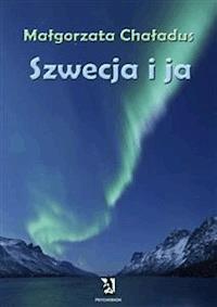Szwecja i ja - Małgorzata Chaładus - E-Book
