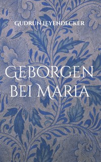 Geborgen bei Maria - Gudrun Leyendecker - E-Book