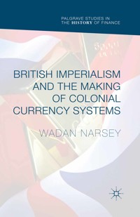 British Imperialism and the Making of Colonial Currency Systems - Wadan Narsey - E-Book