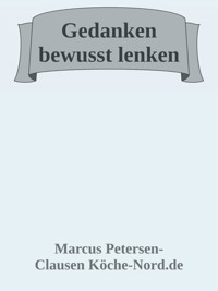 Gedanken bewusst lenken: Wie Sie negative Überzeugungen auflösen und Ihr Leben neu gestalten - Marcus PC Petersen - Clausen - E-Book