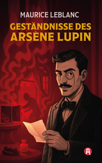Die Geständnisse des Arsène Lupin. Gaunergeschichten - Leblanc Maurice - E-Book